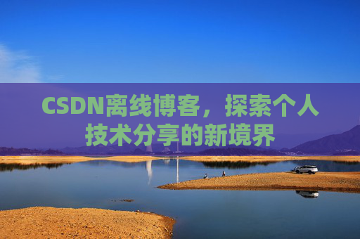 CSDN离线博客,探索个人技术分享的新境界