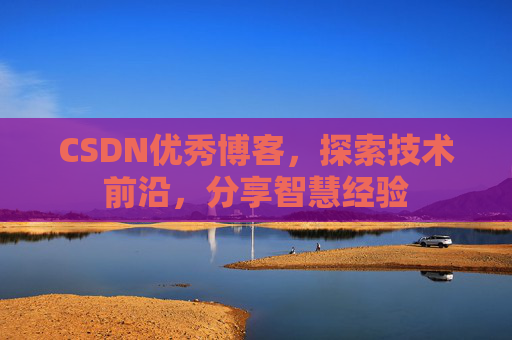 CSDN优秀博客,探索技术前沿,分享智慧经验