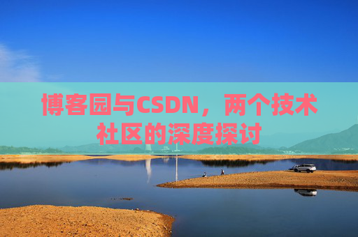 博客园与CSDN，两个技术社区的深度探讨